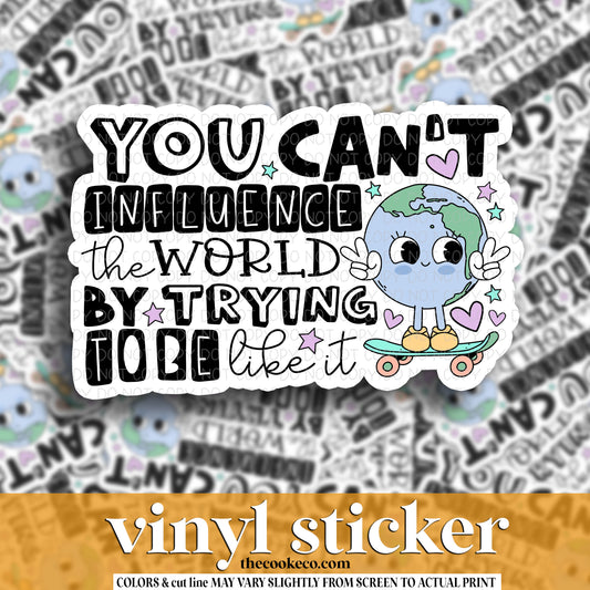 Vinyl Sticker | #V1286 - YOU CAN'T INFLUENCE THE WORLD BY TRYING TO BE LIKE IT