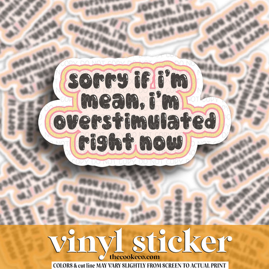 Vinyl Sticker | #V1442 - SORRY IF I'M MEAN, I'M OVERSTIMULATED
