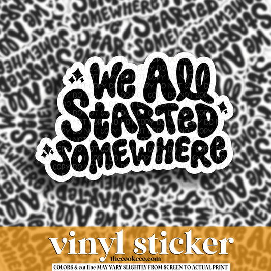Vinyl Sticker | #V1504 - WE ALL STARTED SOMEWHERE