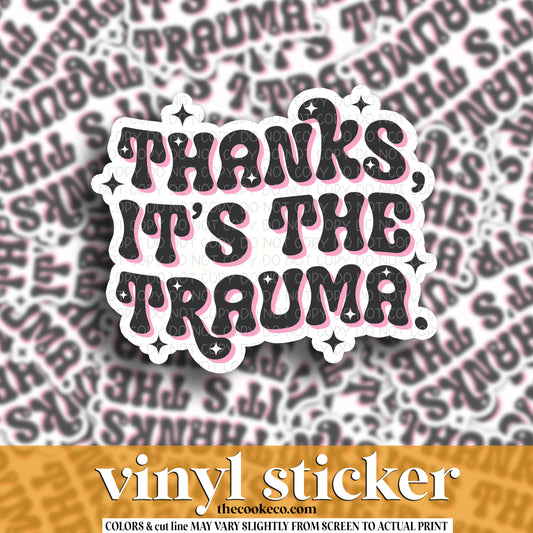 Vinyl Sticker | #V1558 -  THANKS, IT'S THE TRAUMA