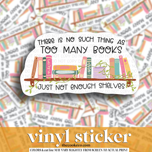 Vinyl Sticker | #V1585 -  THERE IS NO SUCH THING AS TOO MANY BOOKS JUST NOT ENOUGH SHELVES