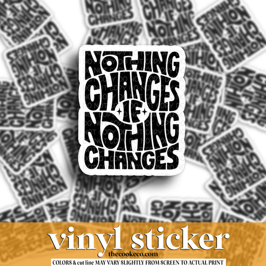Vinyl Sticker | #V1593 -  NOTHING CHANGES IF NOTHING CHANGES