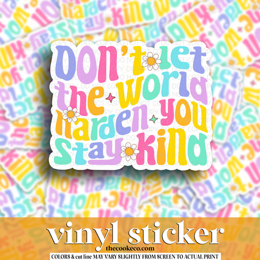 Vinyl Sticker | #V1598 -  DON'T LET THE WORLD HARDEN YOU, STAY KIND
