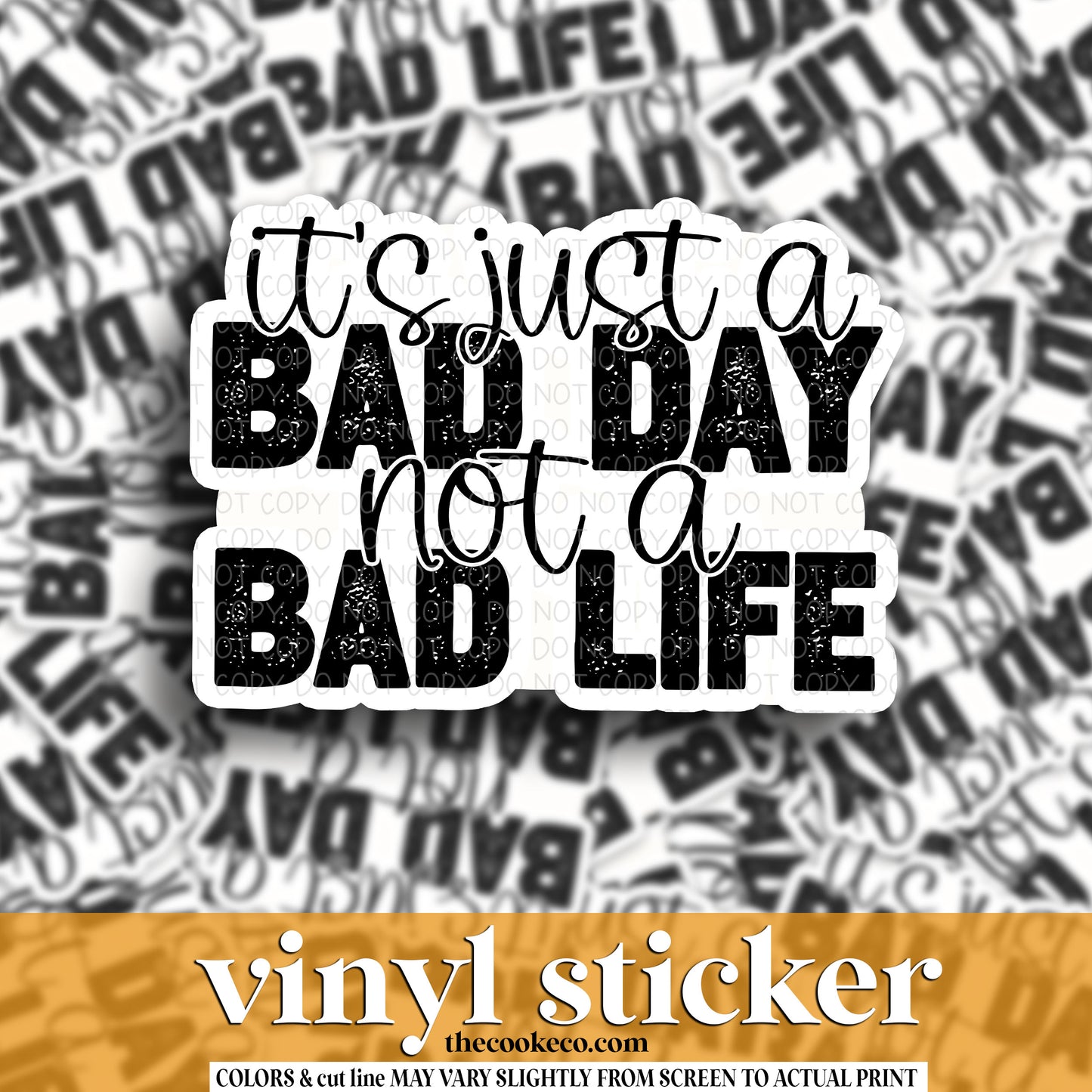 Vinyl Sticker | #V1634 -  IT'S JUST A BAD DAY NOT A BAD LIFE
