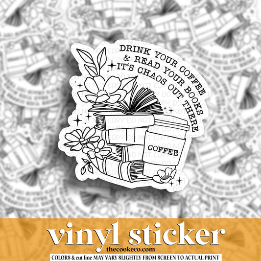 Vinyl Sticker | #V1738 - DRINK YOUR COFFEE & READ YOUR BOOKS IT'S CHAOS OUT THERE
