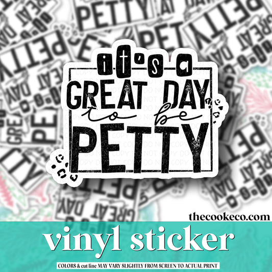Vinyl Sticker | #V0966 - IT'S A GREAT DAY TO BE PETTY
