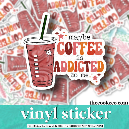 Vinyl Sticker | #V0984 - MAYBE COFFEE IS ADDICTED TO ME