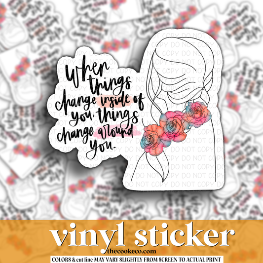 Vinyl Sticker | #V1074 - WHEN THINGS CHANGE INSIDE OF YOU