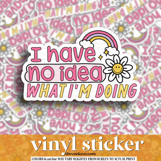 Vinyl Sticker | #V1129 - I HAVE NO IDEA WHAT I'M DOING
