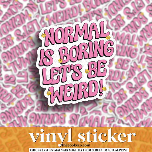 Vinyl Sticker | #V1106 - NORMAL IS BORING LET'S BE WEIRD!