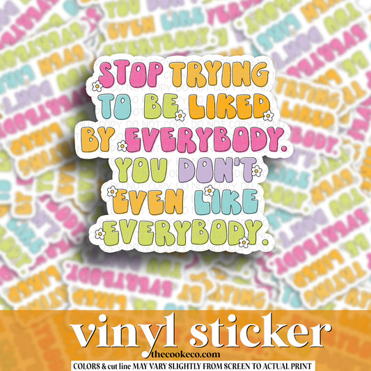 Vinyl Sticker | #V1109 - STOP TRYING TO BE LIKED BY EVERYBODY.