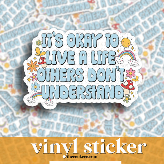 Vinyl Sticker | #V1155 - IT'S OKAY TO LIVE A LIFE OTHERS DON'T UNDERSTAND