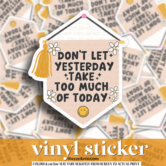 Vinyl Sticker | #V1172 - DON'T LET YESTERDAY TAKE TOO MUCH OF TODAY